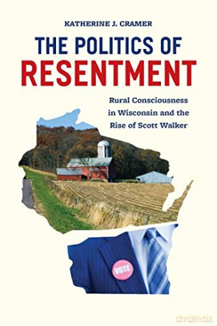 The Politics of Resentment: Rural Consciousness in Wisconsin and the Rise of Scott Walker (Chicago Studies in American Politics) - Katherine J. J. Cramer [KSIĄŻKA]