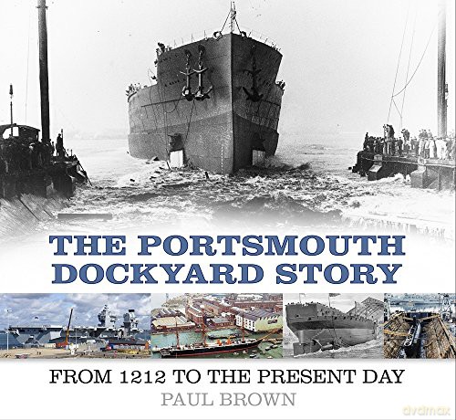 The Portsmouth Dockyard Story: From 1212 to the Present Day - Paul Brown [KSIĄŻKA]