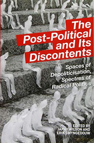 The Post Political and its Discontents: Spaces of Depoliticisation, Spectres of Radical Politics [KSIĄŻKA]