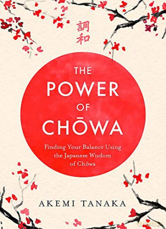 The Power of Chowa: Finding Your Balance Using the Japanese Wisdom of Chowa - Akemi Tanaka [KSIĄŻKA]