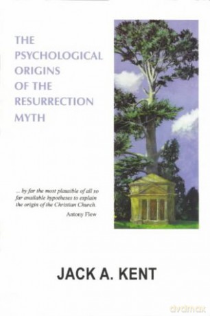 The Psychological Origins of the Resurrection Myth - Jack A. Kent [KSIĄŻKA]
