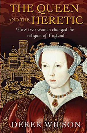 The Queen and the Heretic: How two women changed the religion of England - Derek Wilson [KSIĄŻKA]