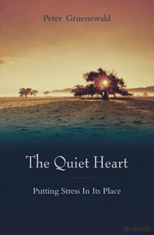 The Quiet Heart: Putting Stress In Its Place [KSIĄŻKA]