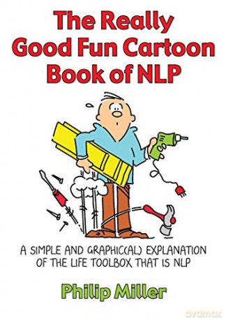 The Really Good Fun Cartoon Book of NLP: A Simple and Graphic(al) Explanation of the Life Toolbox That Is NLP [KSIĄŻKA]