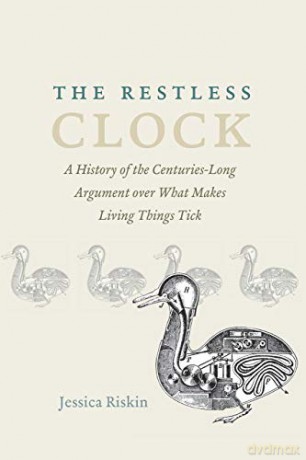 The Restless Clock: A History of the Centuries-Long Argument over What Makes Living Things Tick - Jessica Riskin [KSIĄŻKA]