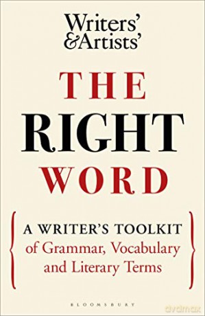 The Right Word: A Writer's Toolkit of Grammar, Vocabulary and Literary Terms (Writers' and Artists') [KSIĄŻKA]