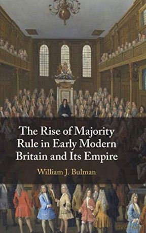 The Rise of Majority Rule in Early Modern Britain and Its Empire - William J. Bulman [KSIĄŻKA]