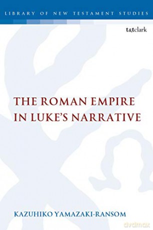 The Roman Empire in Luke's Narrative (The Library of New Testament Studies) - Dr. Kazuhiko Yamazaki-Ransom [KSIĄŻKA]