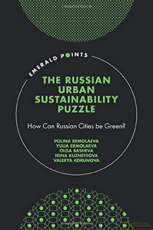 The Russian Urban Sustainability Puzzle: How Can Russian Cities be Green (Emerald Points) [KSIĄŻKA]