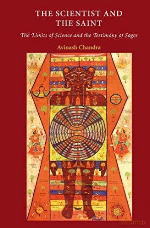 The Scientist and the Saint 2018: The Limits of Science and the Testimony of Sages - Avinash Chandra [KSIĄŻKA]