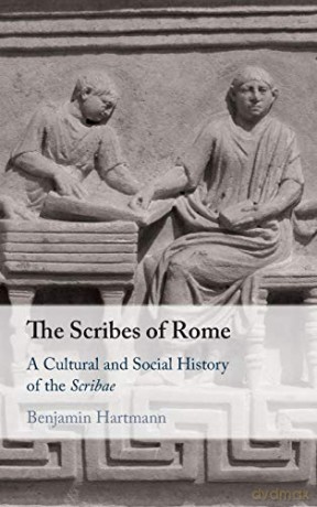 The Scribes of Rome: A Cultural and Social History of the Scribae - Benjamin Hartmann [KSIĄŻKA]