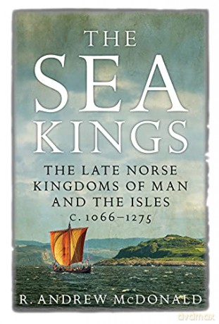 The Sea Kings: The Late Norse Kingdoms of Man and the Isles c.1066-1275 [KSIĄŻKA]