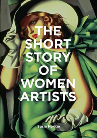 The Short Story of Women Artists: A Pocket Guide to Key Breakthroughs, Movements, Works and Themes - Susie Hodge [KSIĄŻKA]