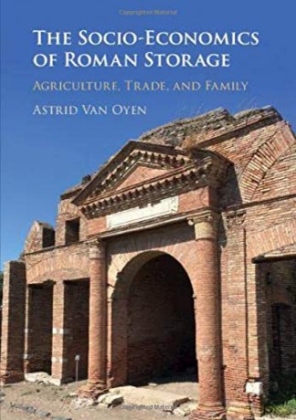 The Socio-Economics of Roman Storage: Agriculture, Trade, and Family - Astrid Van Oyen [KSIĄŻKA]