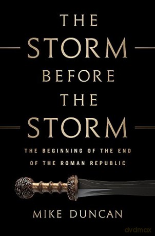The Storm Before the Storm: The Beginning of the End of the Roman Republic - Mike Duncan [KSIĄŻKA]