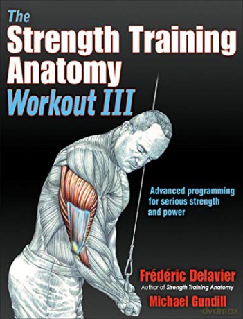 The Strength Training Anatomy Workout III: Maximizing Results with Advanced Training Techniques [KSIĄŻKA]