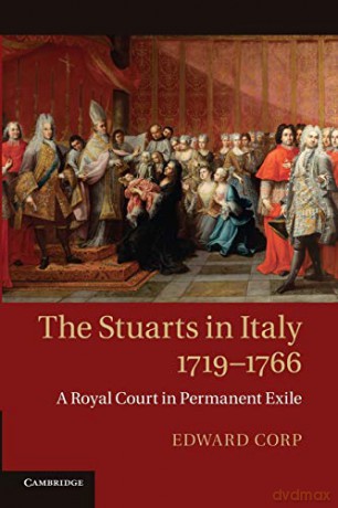 The Stuarts in Italy, 1719-1766: A Royal Court In Permanent Exile - Edward Corp [KSIĄŻKA]