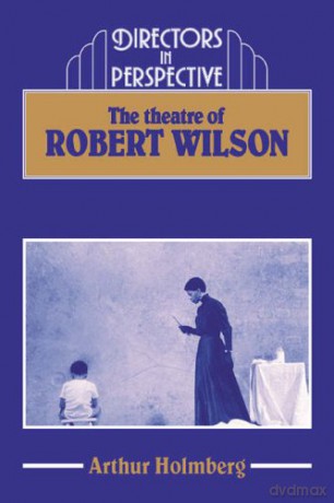 The Theatre of Robert Wilson (Directors in Perspective) - Arthur Holmberg [KSIĄŻKA]