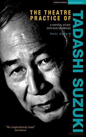 The Theatre Practice of Tadashi Suzuki: A Critical Study with DVD Examples (Performance Books) [KSIĄŻKA]