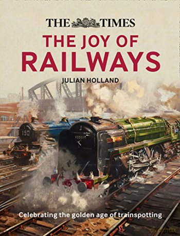 The Times: The Joy of Railways: Remembering the golden age of trainspotting - Julian Holland [KSIĄŻKA]