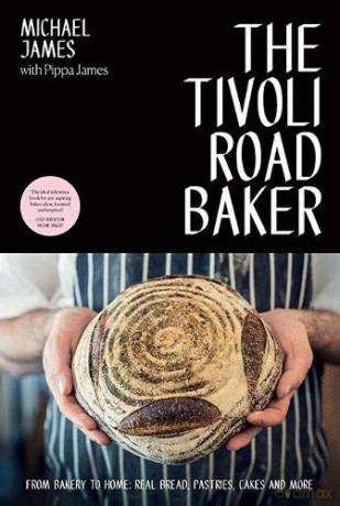 The Tivoli Road Baker: From Bakery to Home: Real Bread, Pastries, Cakes and More [KSIĄŻKA]