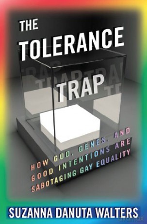 The Tolerance Trap: How God, Genes, and Good Intentions are Sabotaging Gay Equality (Intersections: Transdisciplinary Perspectives) - Suzanna Danuta Walters [KSIĄŻKA]