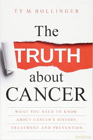 The Truth about Cancer: What You Need to Know about Cancer's History, Treatment and Prevention - Ty M. Bollinger [KSIĄŻKA]