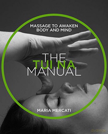 The Tui-Na Manual: Massage to awaken body and mind (The Manual Series) - Maria Mercati [KSIĄŻKA]