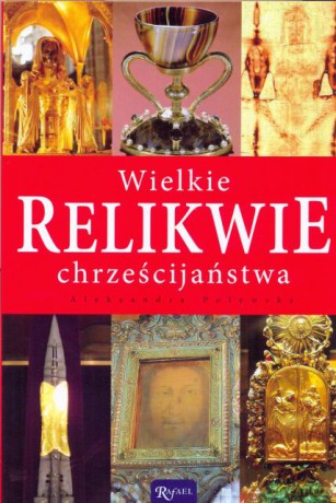 Wielkie relikwie chrześcijaństwa [KSIĄŻKA]