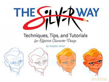 The Ultimate Guide to Character Design with Stephen Silver: Techniques, Tips, and Tutorials for Drawing Effective Characters: Techniques, Tips, and Tutorials for Effective Character Design [KSIĄŻKA]