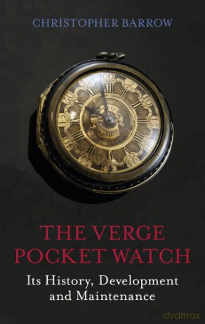 The Verge Pocket Watch: Its History, Development and Maintenance [KSIĄŻKA]