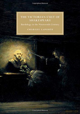 The Victorian Cult of Shakespeare: Bardology in the Nineteenth Century (Cambridge Studies in Nineteenth-Century Literature and Culture) - Charles LaPorte [KSIĄŻKA]