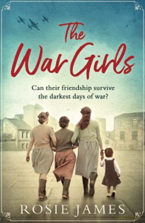 THE WAR GIRLS: a heartwarming World War Two saga perfect for fans of Nancy Revell - Rosie James [KSIĄŻKA]