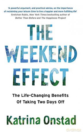 The Weekend Effect: The Life-Changing Benefits of Taking Two Days Off - Katrina Onstad [KSIĄŻKA]