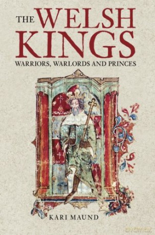 The Welsh Kings: Warriors, Warlords And Princes - K L Maund [KSIĄŻKA]