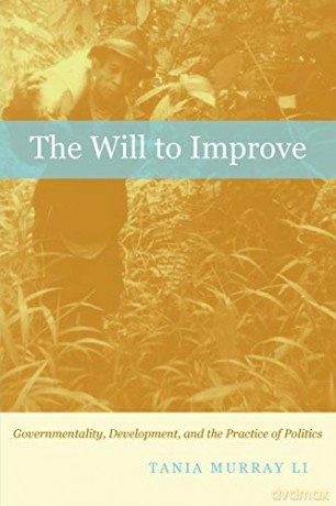The Will to Improve: Governmentality, Development, and the Practice of Politics - Tania Murray Li [KSIĄŻKA]