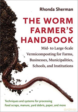 The Worm Farmer's Handbook: Mid- to Large-Scale Vermicomposting for Farms, Businesses, Municipalities, Schools, and Institutions - Rhonda Sherman [KSIĄŻKA]