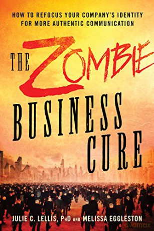 The Zombie Business Cure: How to Refocus Your Company's Identity for More Authentic Communication [KSIĄŻKA]