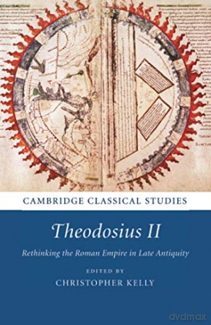 Theodosius II: Rethinking the Roman Empire in Late Antiquity (Cambridge Classical Studies) - Christopher Kelly [KSIĄŻKA]