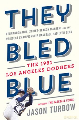 They Bled Blue: Fernandomania, Strike-Season Mayhem, and the Weirdest Championship Baseball Had Ever Seen: The 1981 Los Angeles Dodgers - Jason Turbow [KSIĄŻKA]