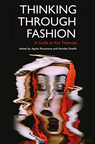 Thinking Through Fashion: A Guide to Key Theorists (Dress Cultures) - Dr Agnes Rocamora [KSIĄŻKA]