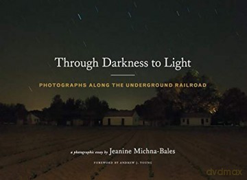 Through Darkness to Light: Photographs Along the Underground Railroad - Jeanine Michna-Bales [KSIĄŻKA]