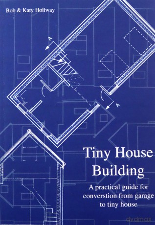 Tiny House Building: A Practical Guide for Conversion from Garage to Tiny House - Katy Hollway [KSIĄŻKA]