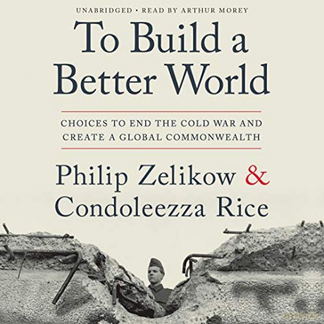 To Build a Better World: Choices to End the Cold War and Create a Global Commonwealth - Philip Zelikow [KSIĄŻKA]