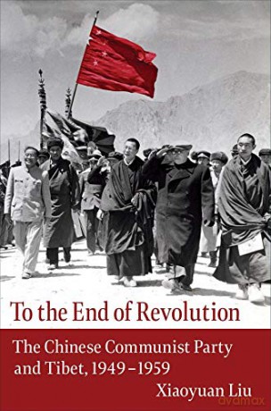 To the End of Revolution: The Chinese Communist Party and Tibet, 1949-1959 - Xiaoyuan Liu [KSIĄŻKA]