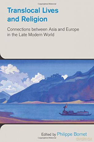 Translocal Lives and Religion: Connections Between Asia and Europe in the Late Modern World (Study of Religion in a Global Context) [KSIĄŻKA]