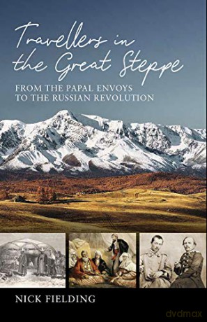 Travellers in the Great Steppe: From the Papal Envoys to the Russian Revolution [KSIĄŻKA]