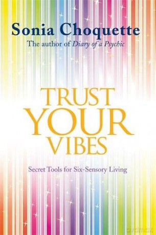 Trust Your Vibes: Secret Tools for Six-Sensory Living - Sonia Choquette [KSIĄŻKA]