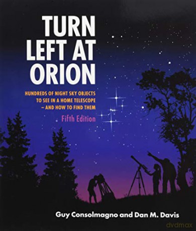 Turn Left at Orion: Hundreds of Night Sky Objects to See in a Home Telescope - and How to Find Them - Guy Consolmagno [KSIĄŻKA]