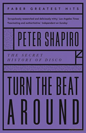 Turn the Beat Around: The Secret History of Disco (Faber Greatest Hits) - Peter Shapiro [KSIĄŻKA]
